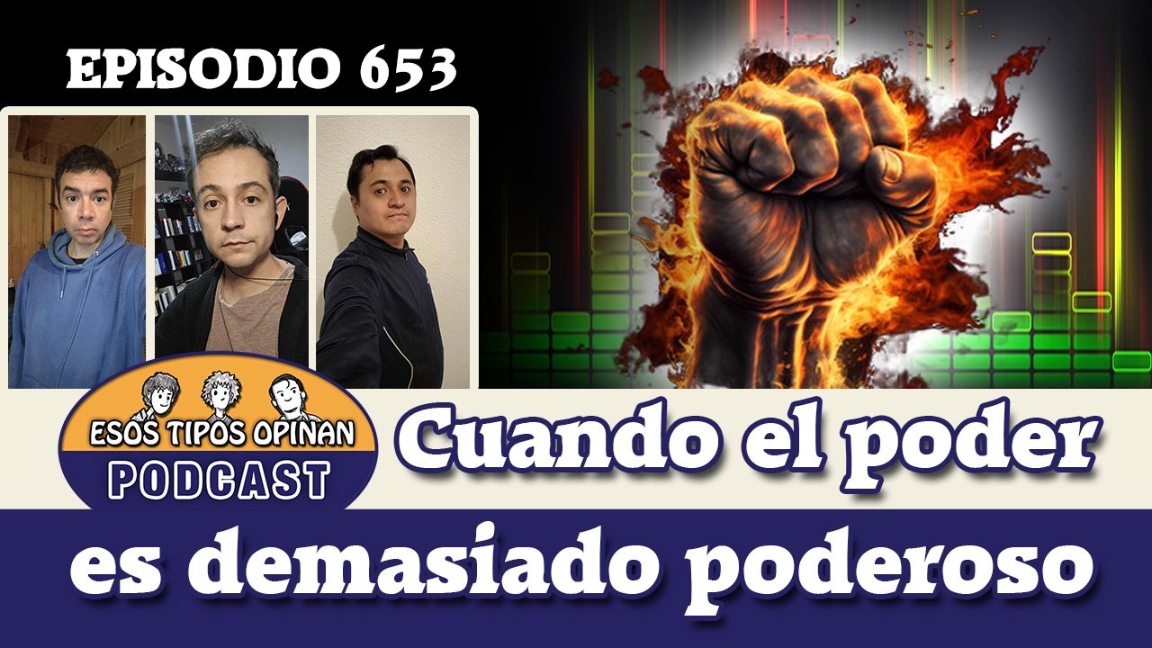 Cuando el poder era demasiado poderoso - Esos Tipos Opinan 653 - # ...